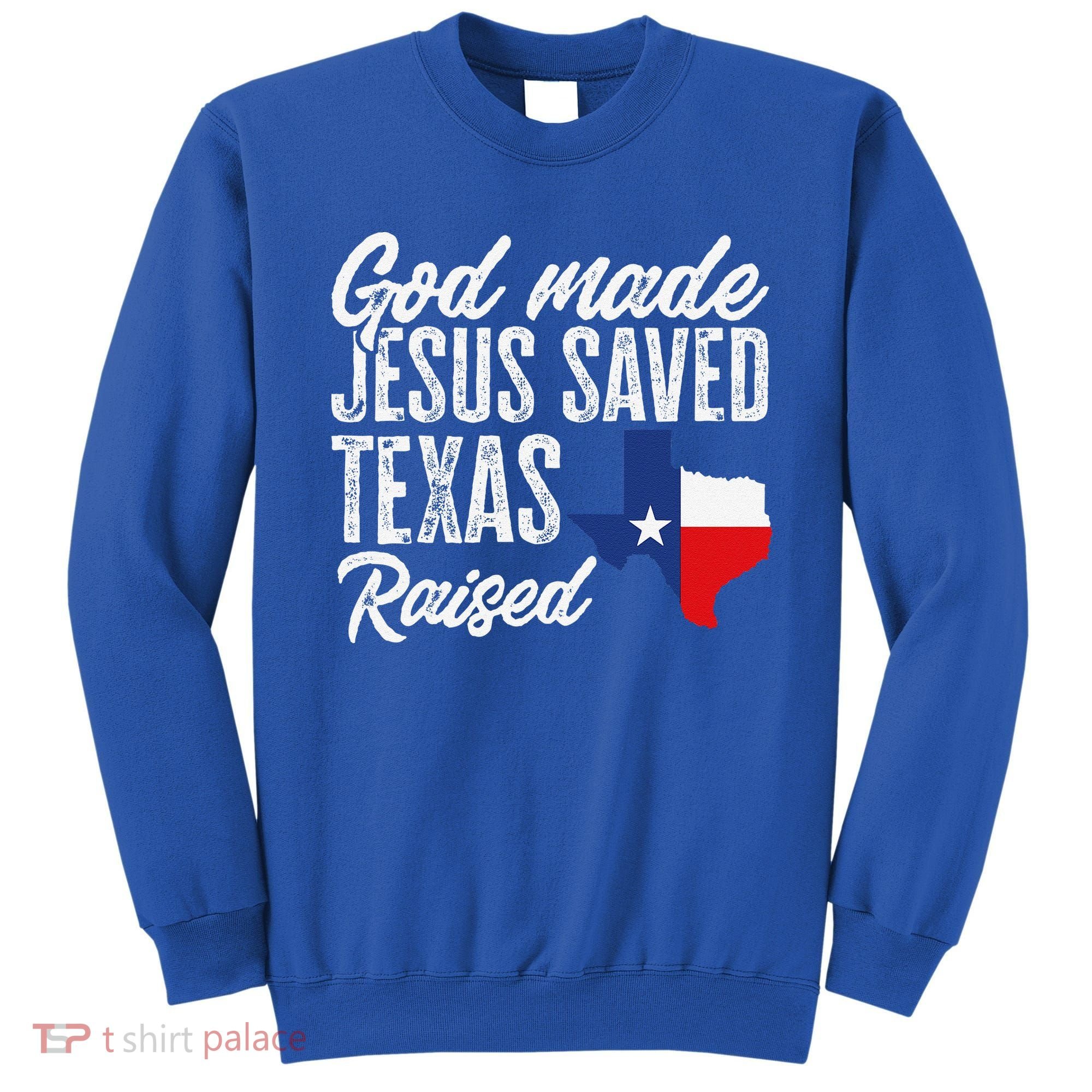 God Made Jesus Saved Texas Raised Texas Pride State Sweatshirt