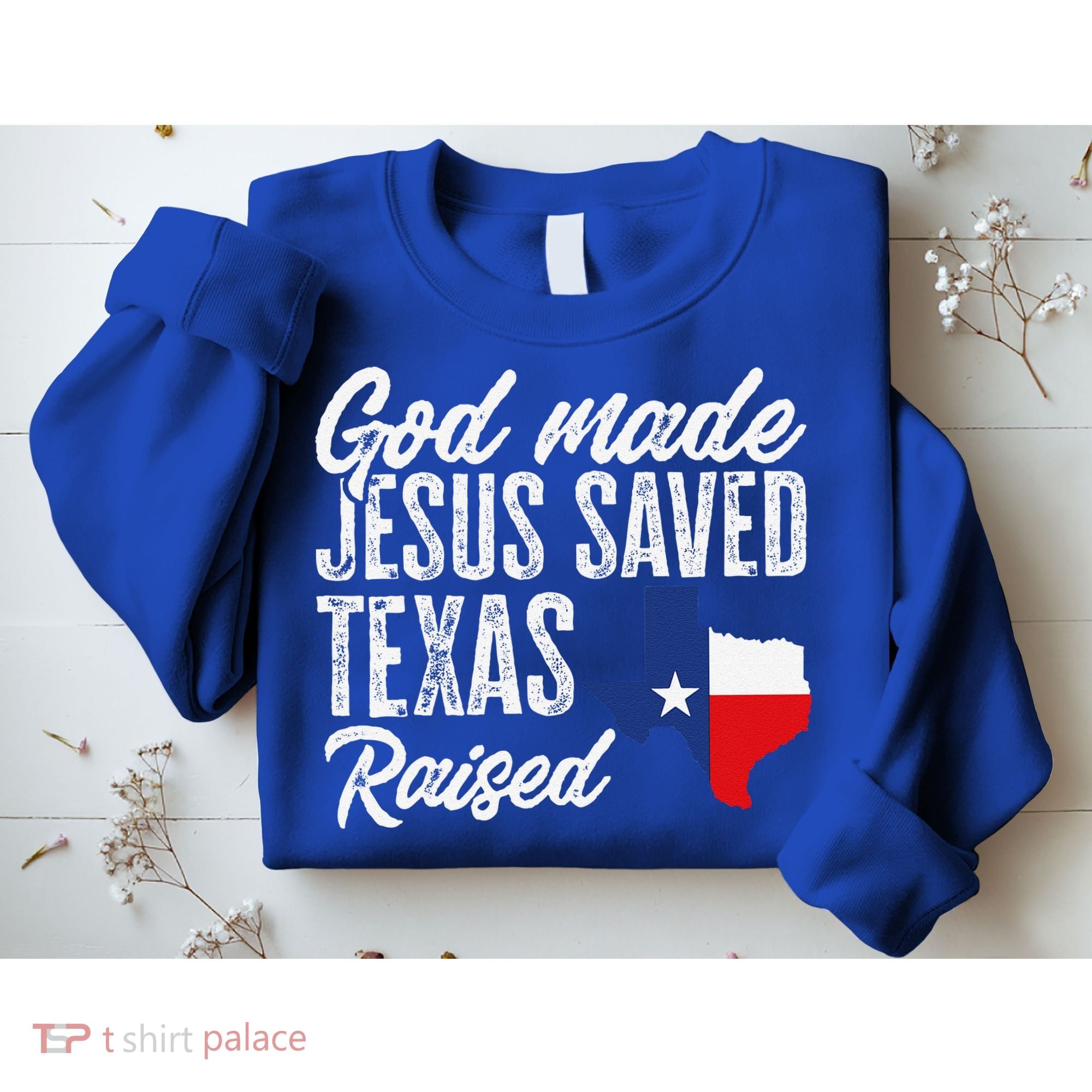 God Made Jesus Saved Texas Raised Texas Pride State Sweatshirt