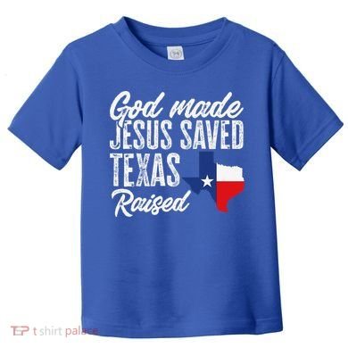 God Made Jesus Saved Texas Raised Texas Pride State Toddler T-Shirt