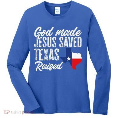 God Made Jesus Saved Texas Raised Texas Pride State Women's Long Sleeve Shirt