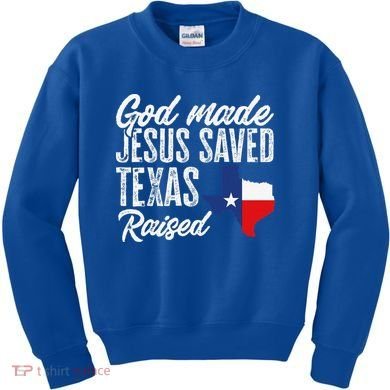 God Made Jesus Saved Texas Raised Texas Pride State Kids Sweatshirt