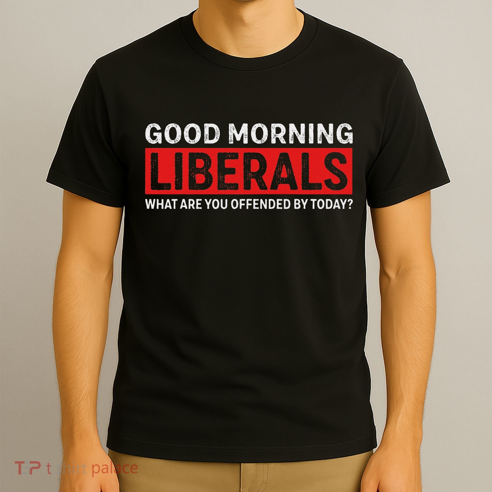 Good Morning Liberals What Are You Offended By Today T-Shirt