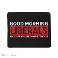 Good Morning Liberals What Are You Offended By Today Mousepad thumb 0
