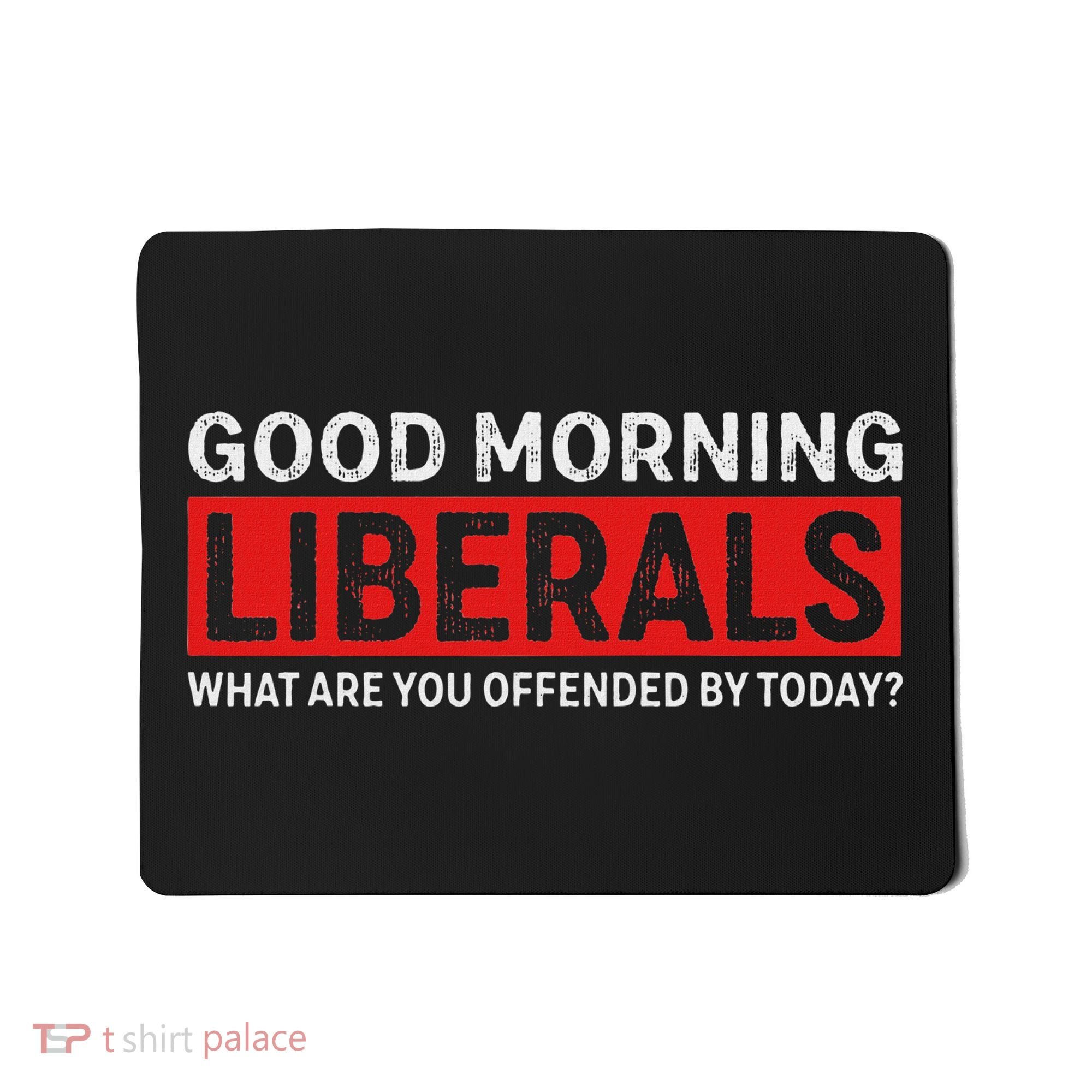 Good Morning Liberals What Are You Offended By Today Mousepad