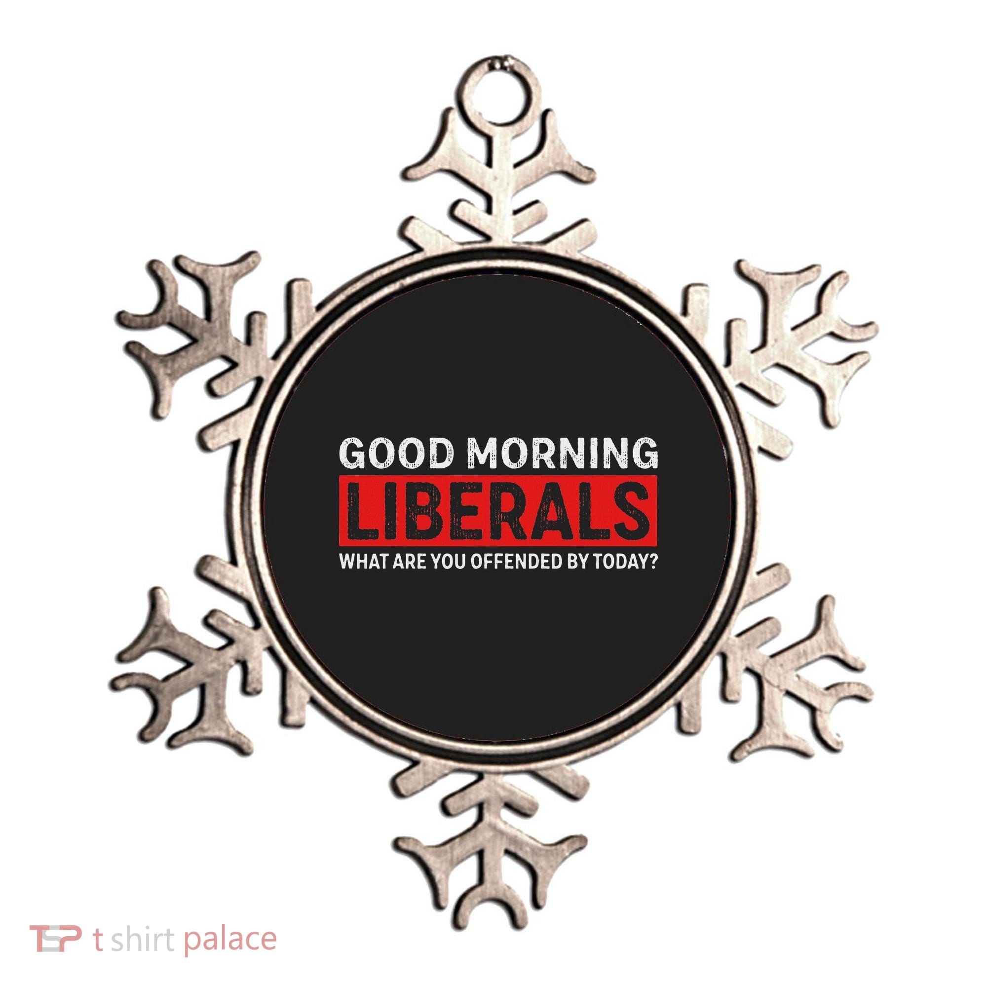 Good Morning Liberals What Are You Offended By Today Ornament