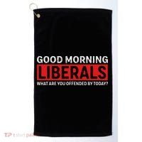 Good Morning Liberals What Are You Offended By Today Golf Towel thumb 0