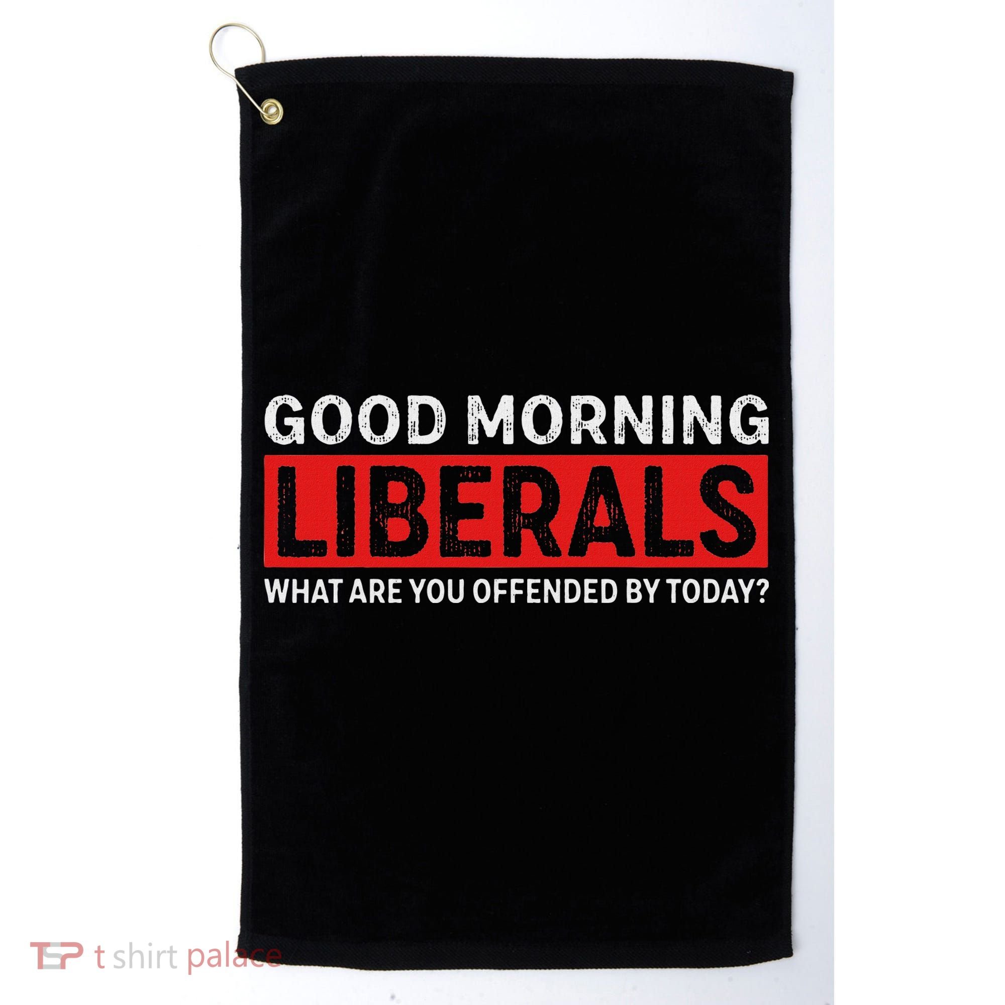 Good Morning Liberals What Are You Offended By Today Golf Towel