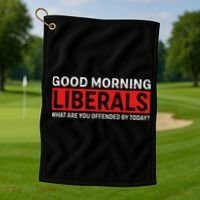 Good Morning Liberals What Are You Offended By Today Golf Towel thumb 1