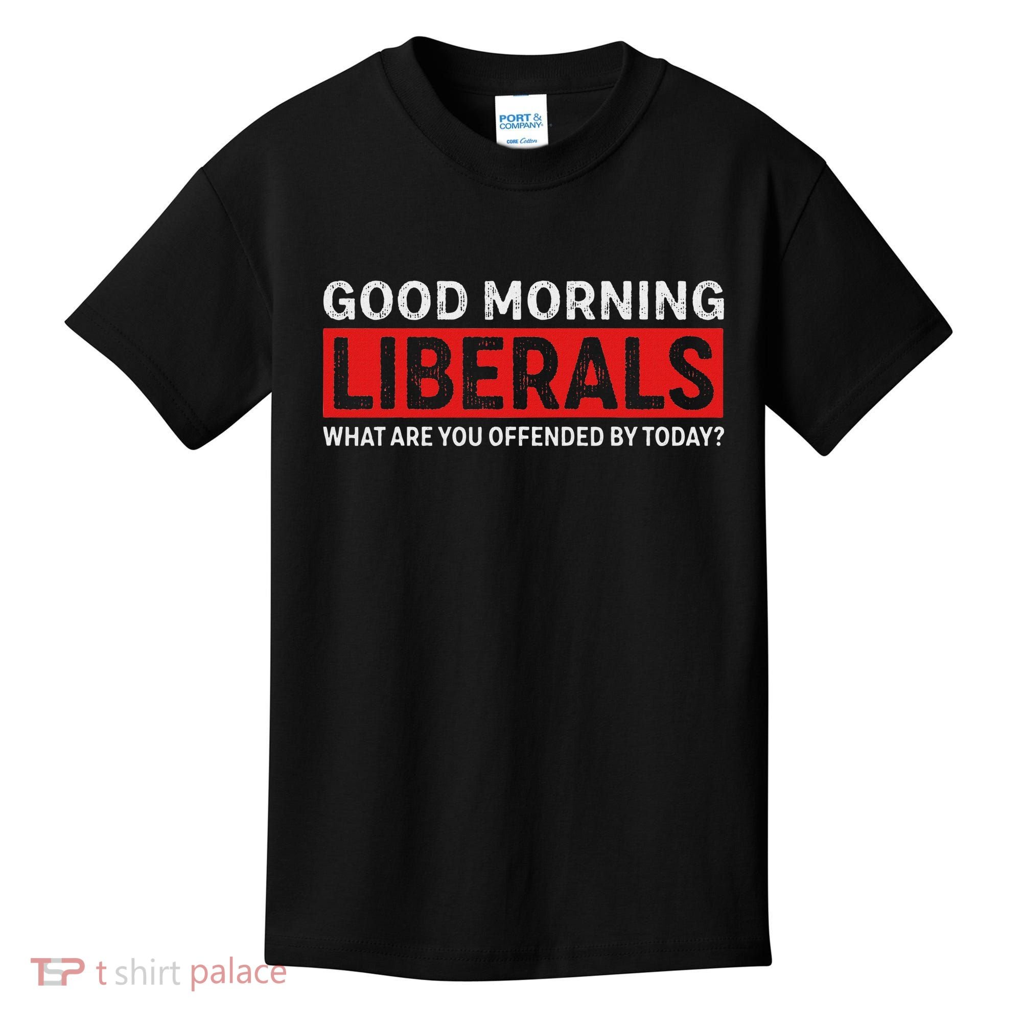 Good Morning Liberals What Are You Offended By Today Kids T-Shirt