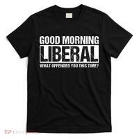 Good Morning Liberal What Offended You This Time? Anti Liberal T-Shirt thumb 0