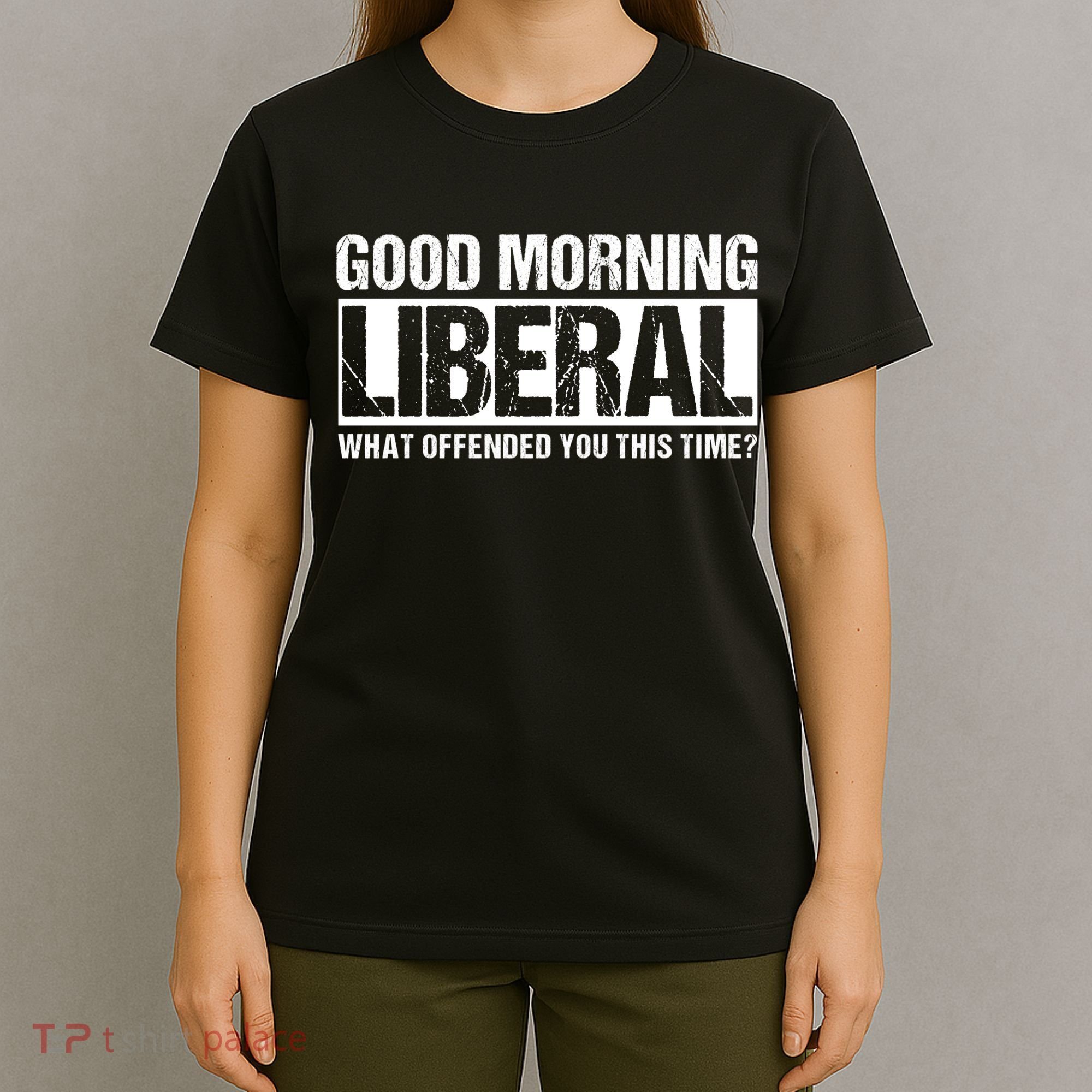 Good Morning Liberal What Offended You This Time? Anti Liberal T-Shirt