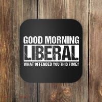 Good Morning Liberal What Offended You This Time? Anti Liberal Coaster thumb 0
