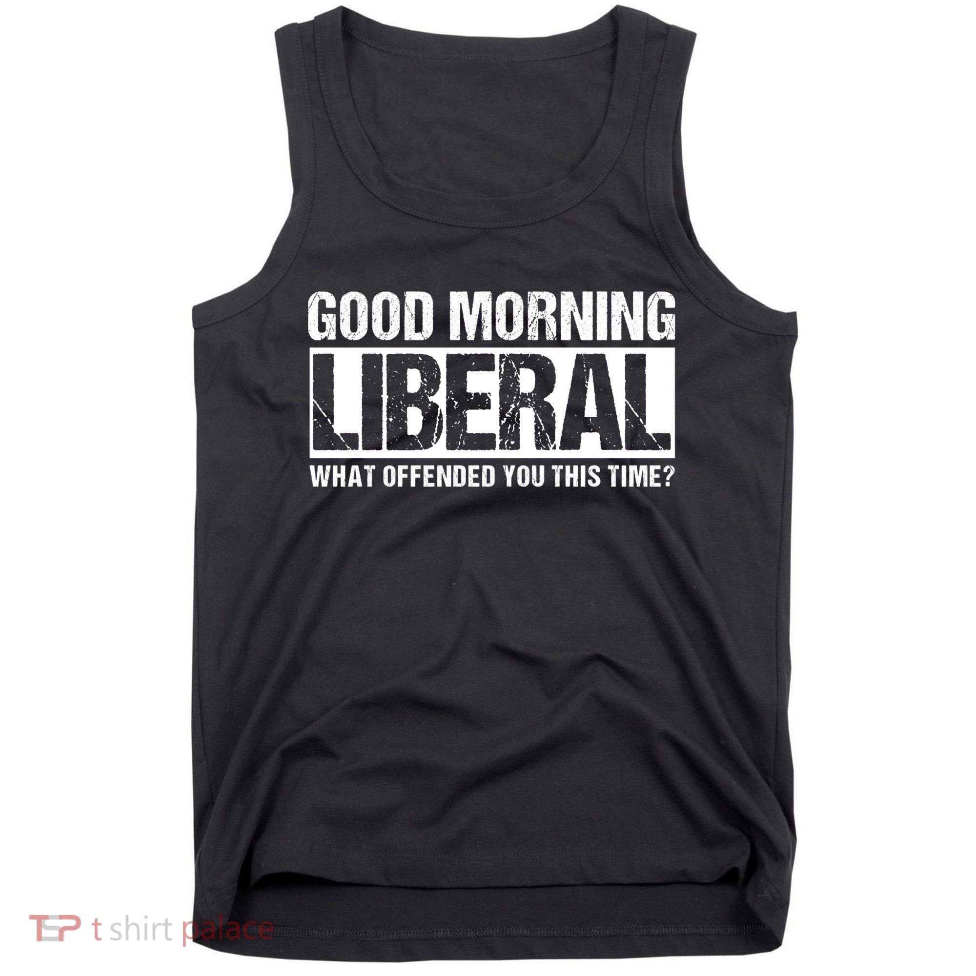 Good Morning Liberal What Offended You This Time? Anti Liberal Tank Top