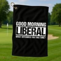 Good Morning Liberal What Offended You This Time? Anti Liberal Golf Towel thumb 1