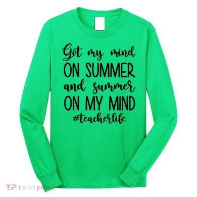 Got My Mind On Summer Teacher Life Long Sleeve Shirt