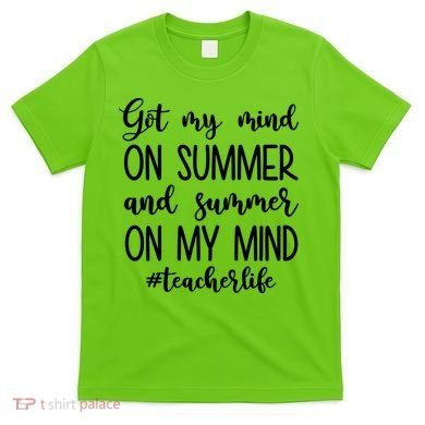 Got My Mind On Summer Teacher Life T-Shirt
