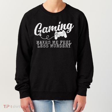 Gaming Makes Me Feel Less Murdery Funny Women's Sweatshirt