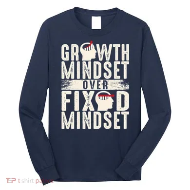 Growth Mindset Over Fixed Mindset Gift Idea Long Sleeve Shirt