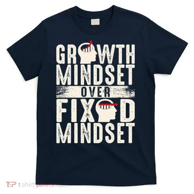 Growth Mindset Over Fixed Mindset Gift Idea T-Shirt