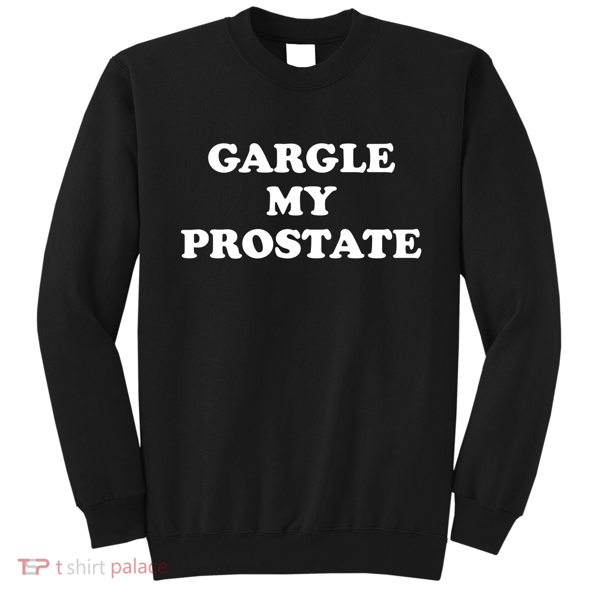 Gargle My Prostate Funny Humor Sayings Quotes Sweatshirt