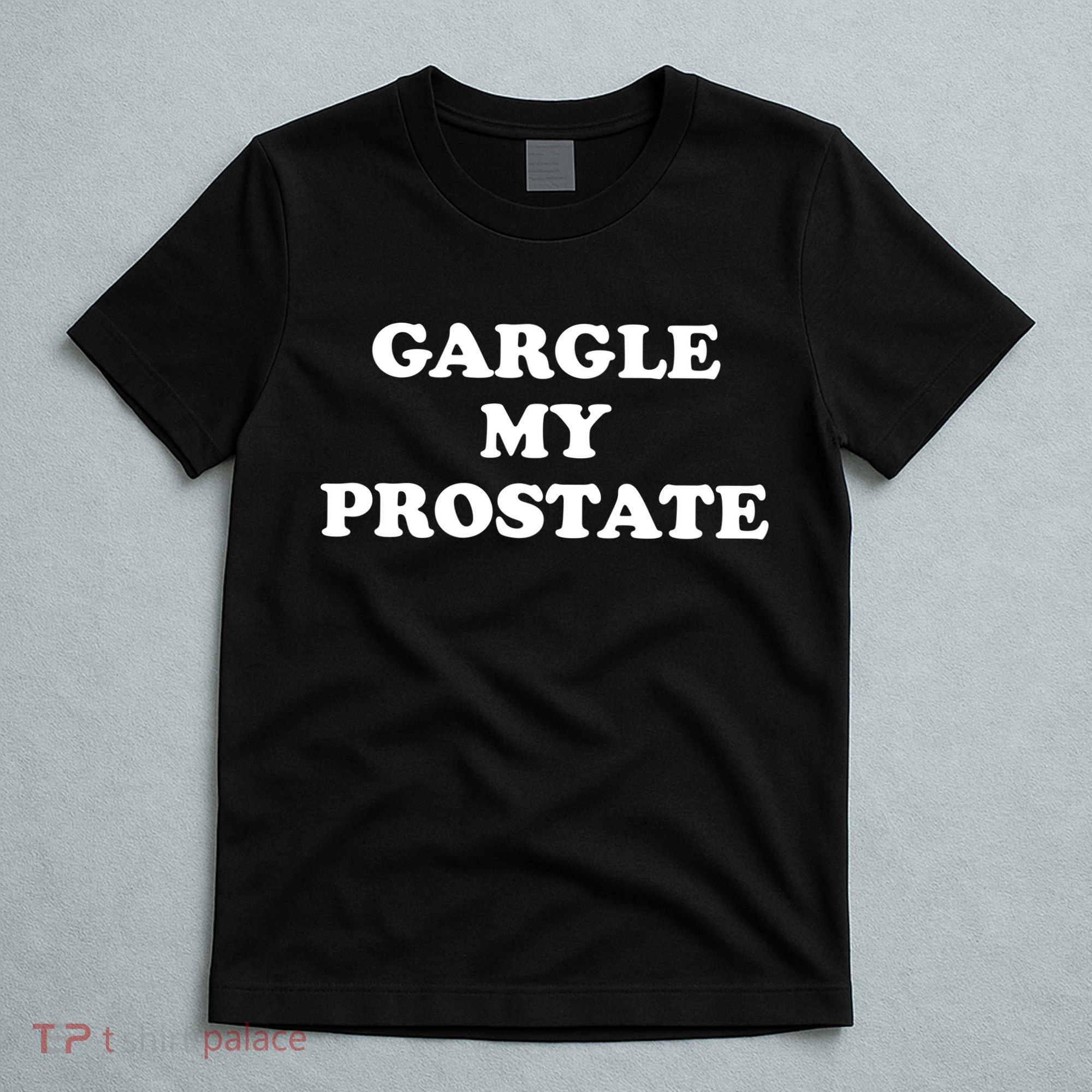 Gargle My Prostate Funny Humor Sayings Quotes T-Shirt