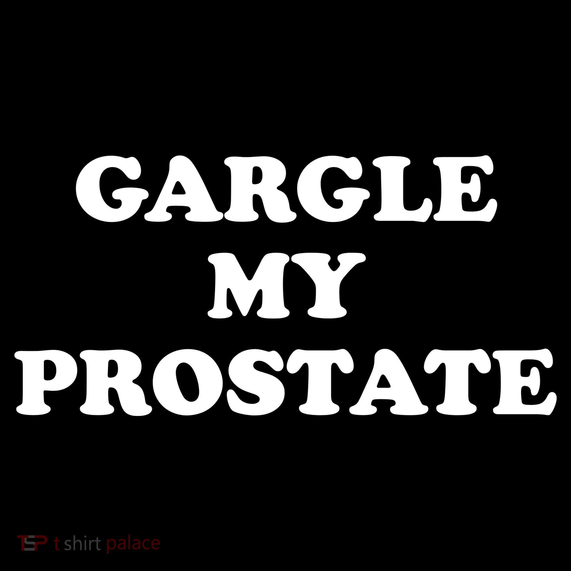 Gargle My Prostate Funny Humor Sayings Quotes T-Shirt