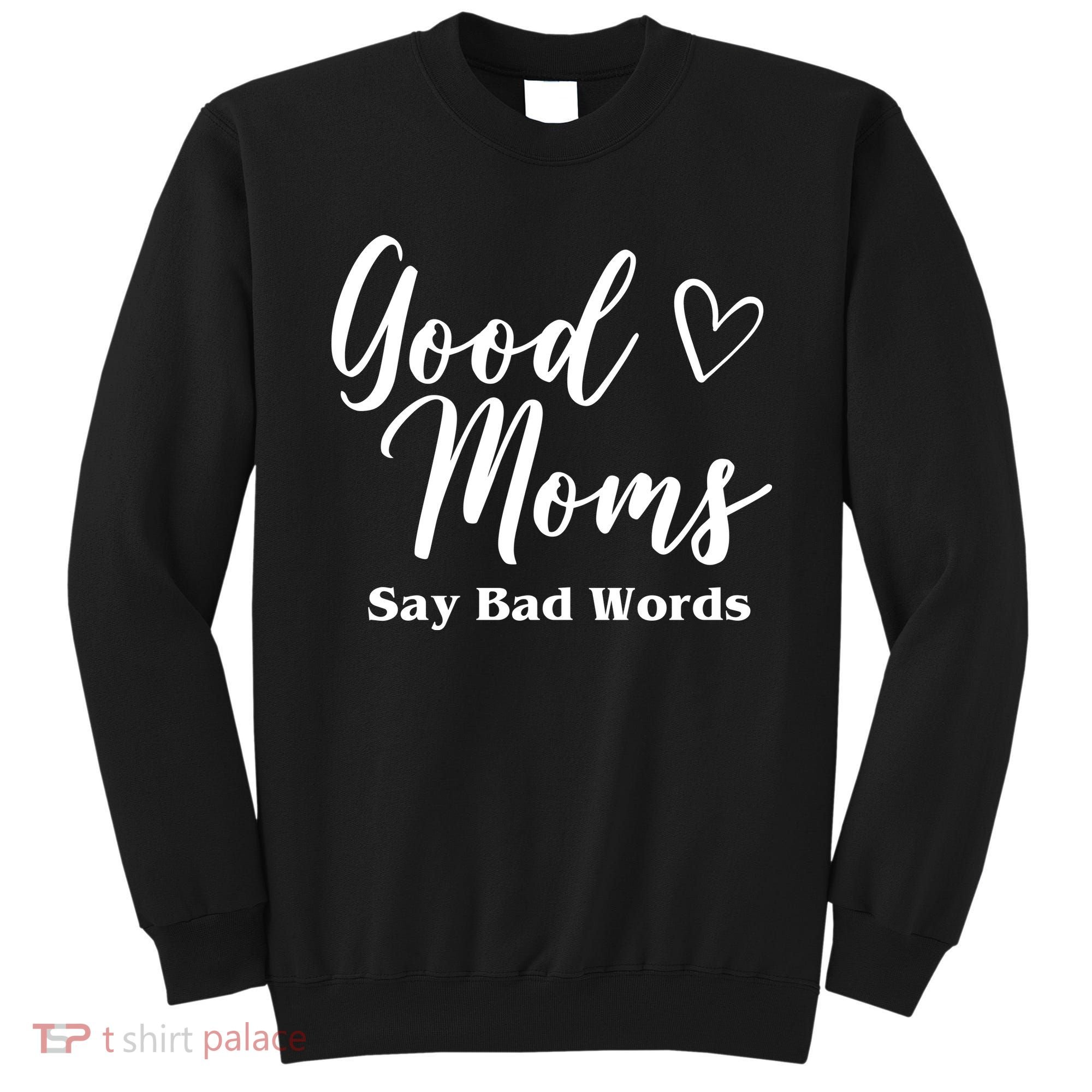 Good Moms Say Bad Words Funny Gift Sweatshirt