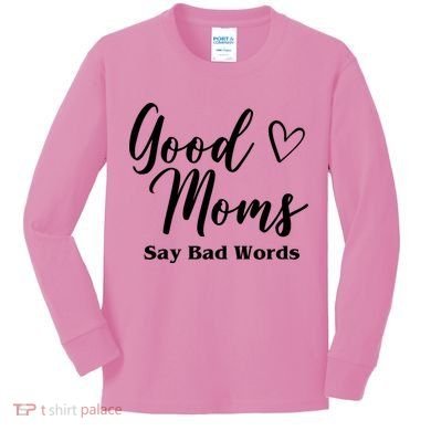 Good Moms Say Bad Words Funny Gift Kids Long Sleeve Shirt
