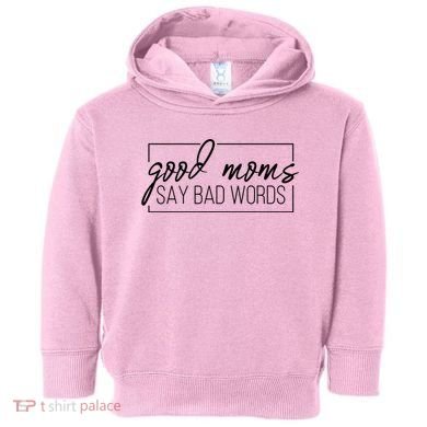 Good Moms Say Bad Words Funny Toddler Hoodie