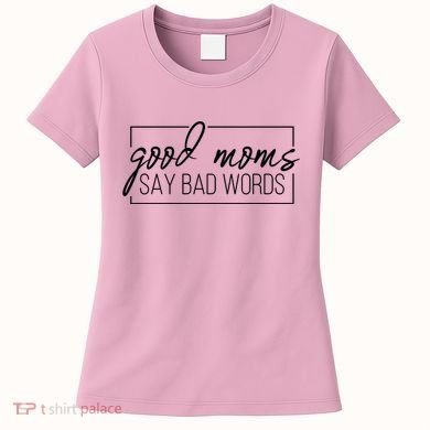 Good Moms Say Bad Words Funny Women's T-Shirt