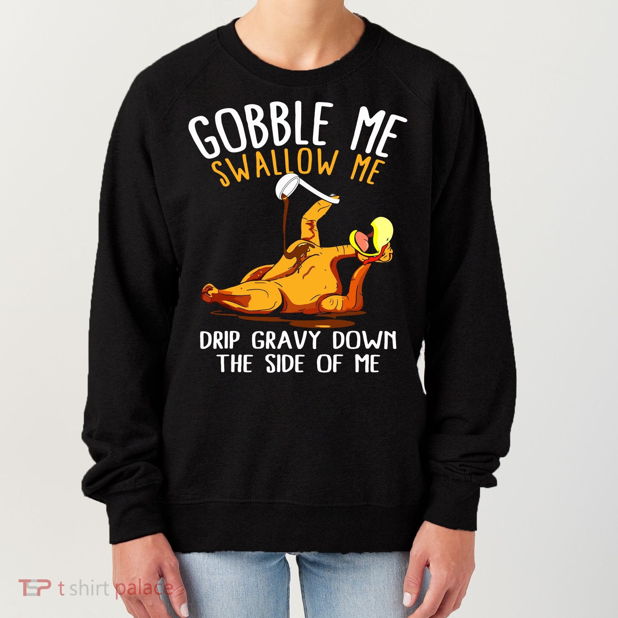 Gobble Me Swallow Me Drip Gravy Down The Side Of Me Women's Sweatshirt