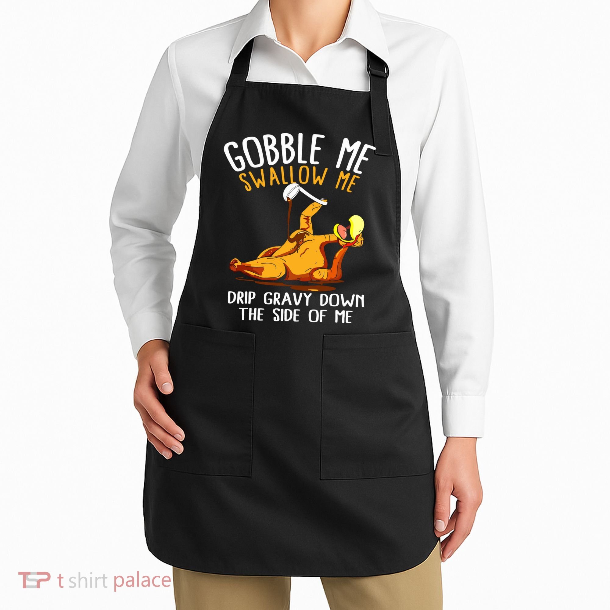 Gobble Me Swallow Me Drip Gravy Down The Side Of Me Apron