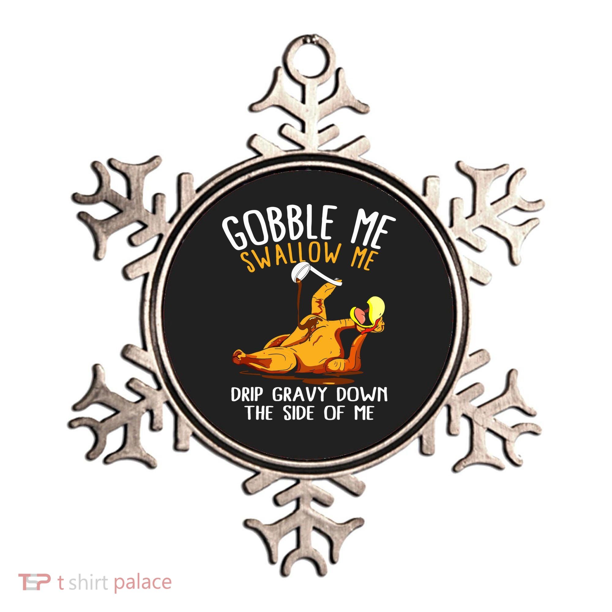 Gobble Me Swallow Me Drip Gravy Down The Side Of Me Ornament