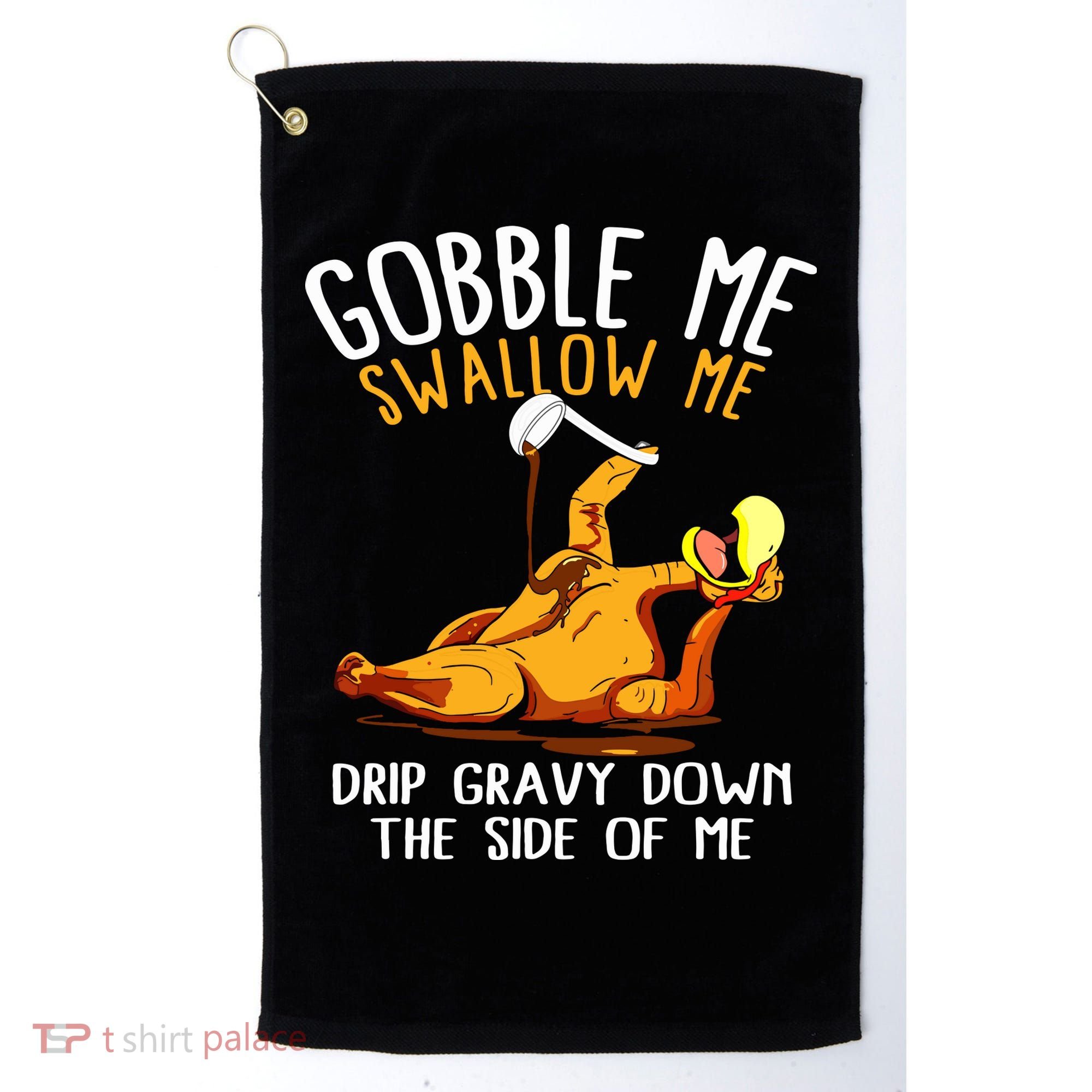 Gobble Me Swallow Me Drip Gravy Down The Side Of Me Golf Towel