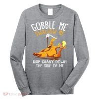 Gobble Me Swallow Me Drip Gravy Down The Side Of Me Long Sleeve Shirt thumb 0