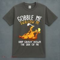 Gobble Me Swallow Me Drip Gravy Down The Side Of Me T-Shirt thumb 4