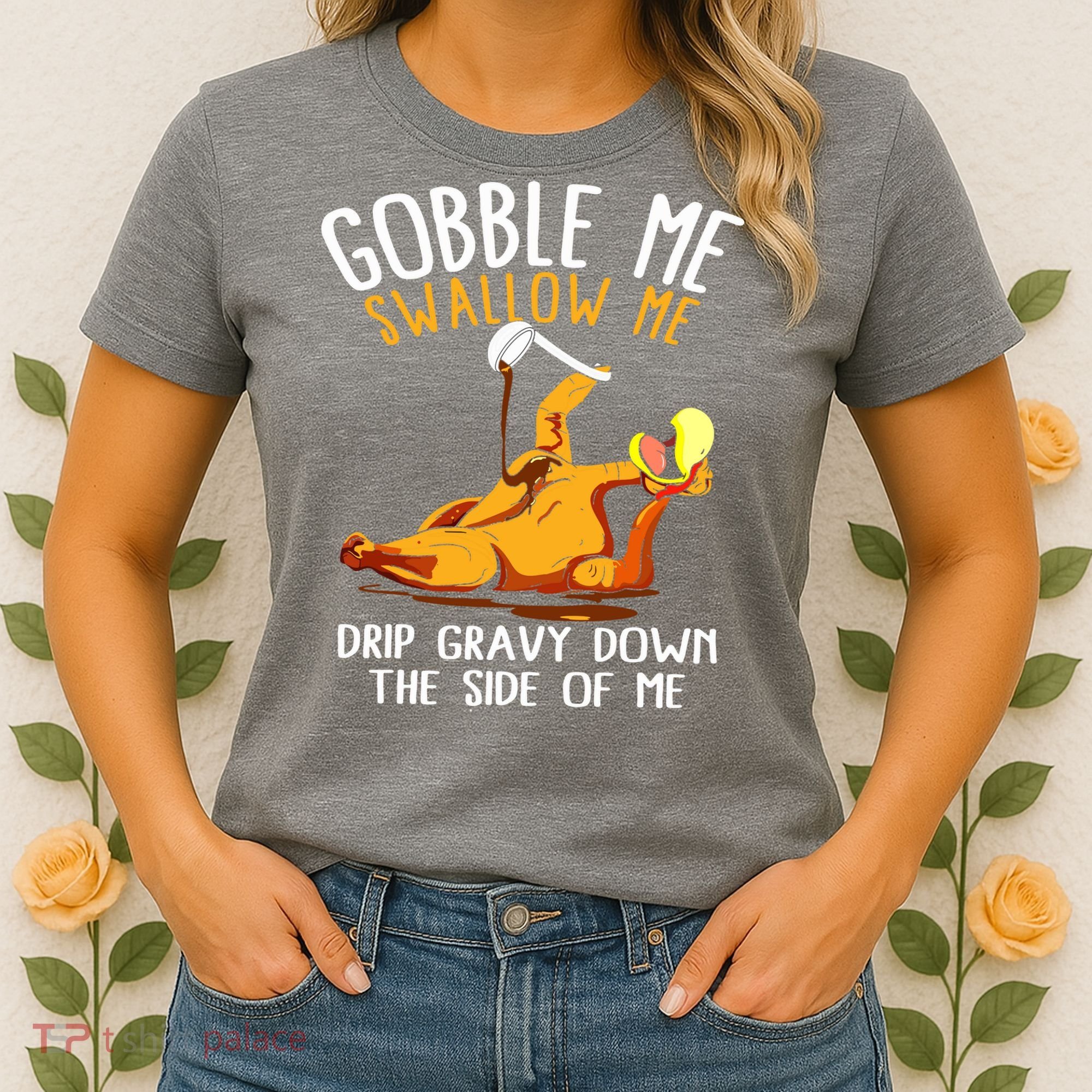Gobble Me Swallow Me Drip Gravy Down The Side Of Me Women's T-Shirt
