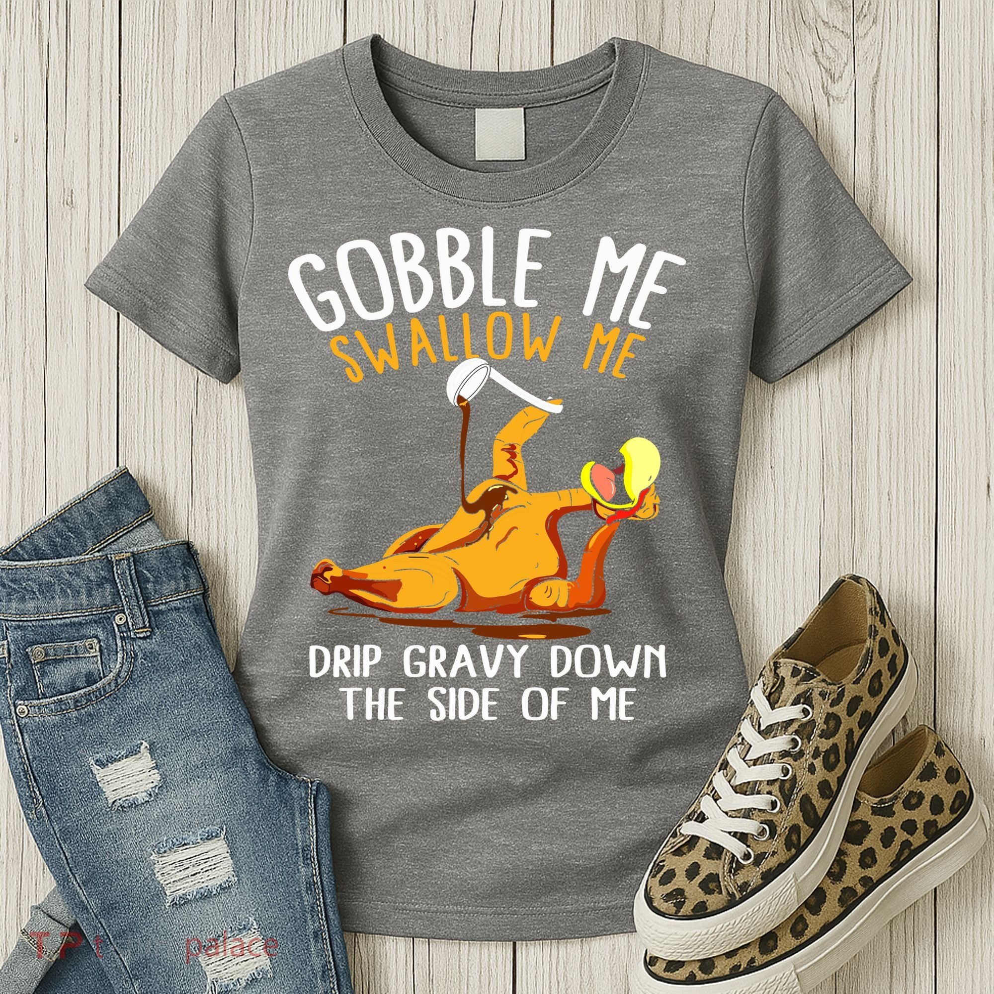 Gobble Me Swallow Me Drip Gravy Down The Side Of Me Women's T-Shirt