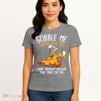 Gobble Me Swallow Me Drip Gravy Down The Side Of Me Women's T-Shirt thumb 4