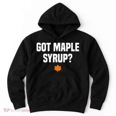 Got Maple Syrup Maple Tree Tapping Maple Syrup Hoodie