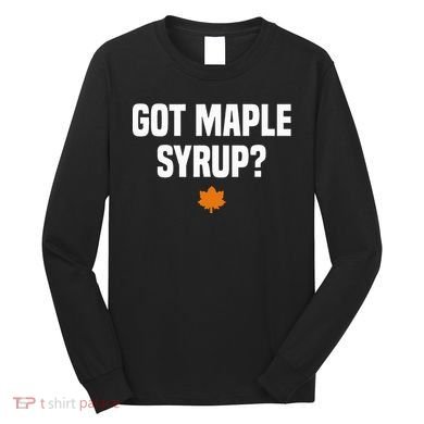 Got Maple Syrup Maple Tree Tapping Maple Syrup Long Sleeve Shirt