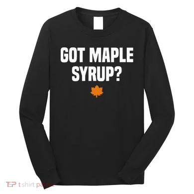 Got Maple Syrup Maple Tree Tapping Maple Syrup Long Sleeve Shirt