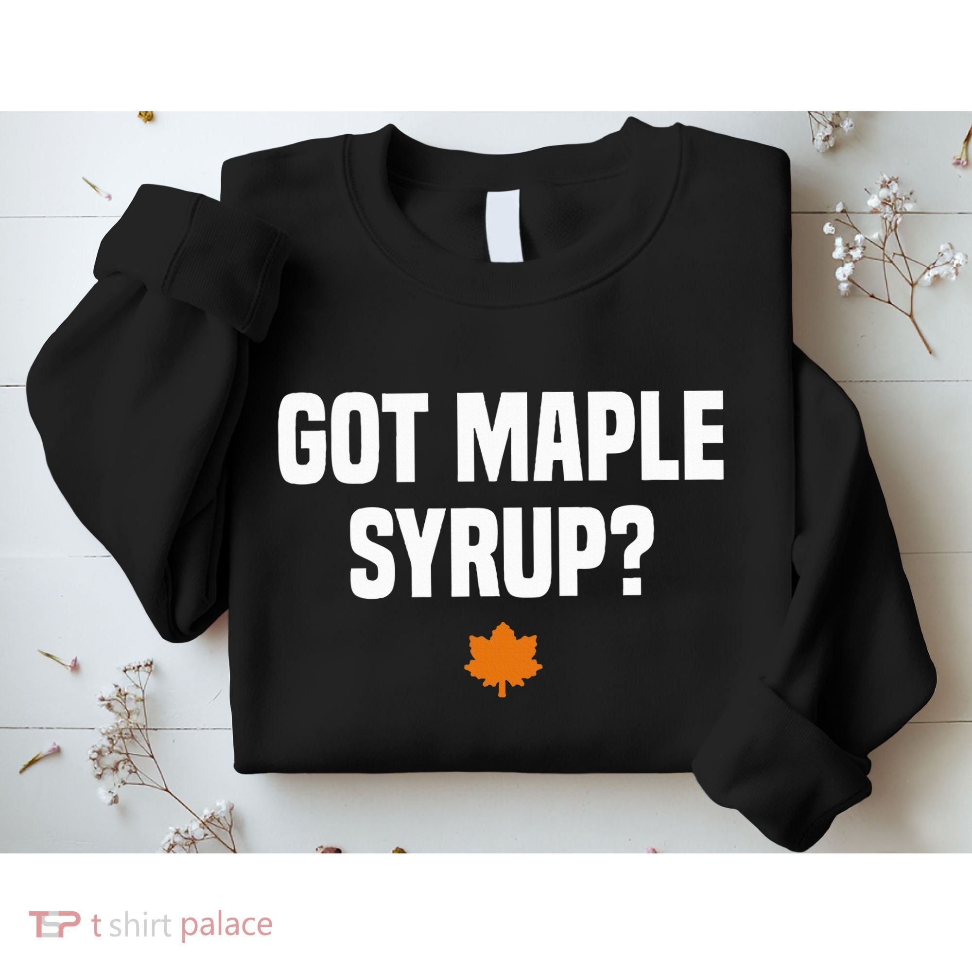 Got Maple Syrup Maple Tree Tapping Maple Syrup Sweatshirt
