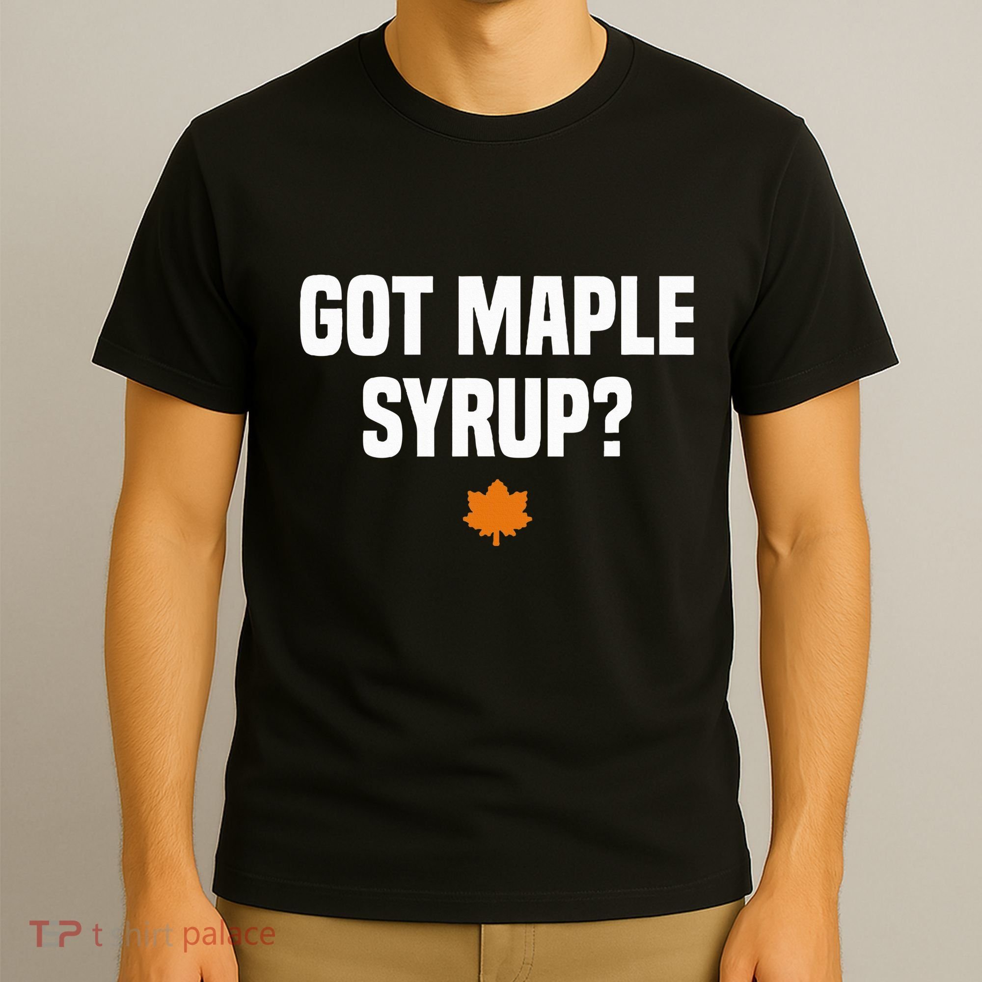 Got Maple Syrup Maple Tree Tapping Maple Syrup T-Shirt