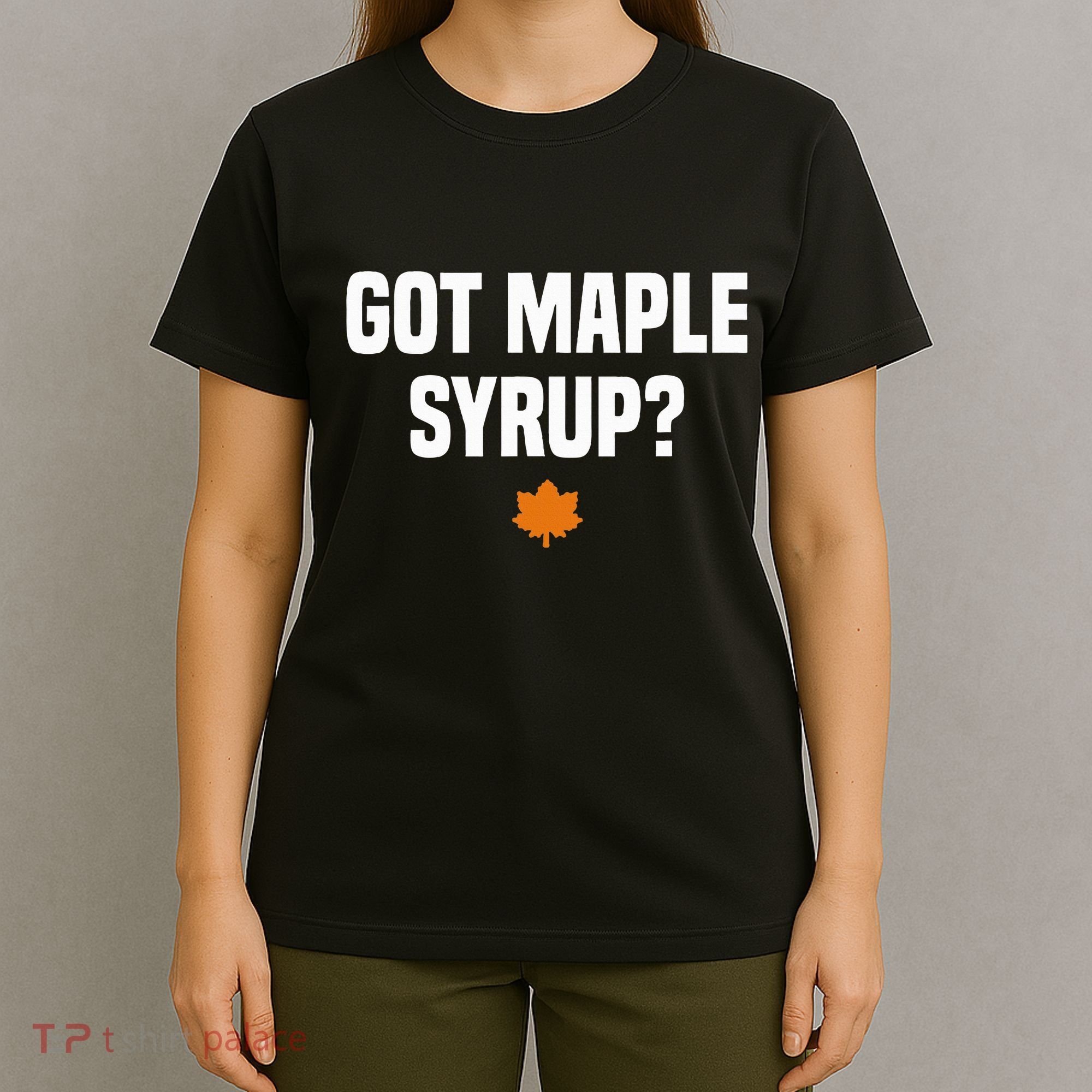 Got Maple Syrup Maple Tree Tapping Maple Syrup T-Shirt