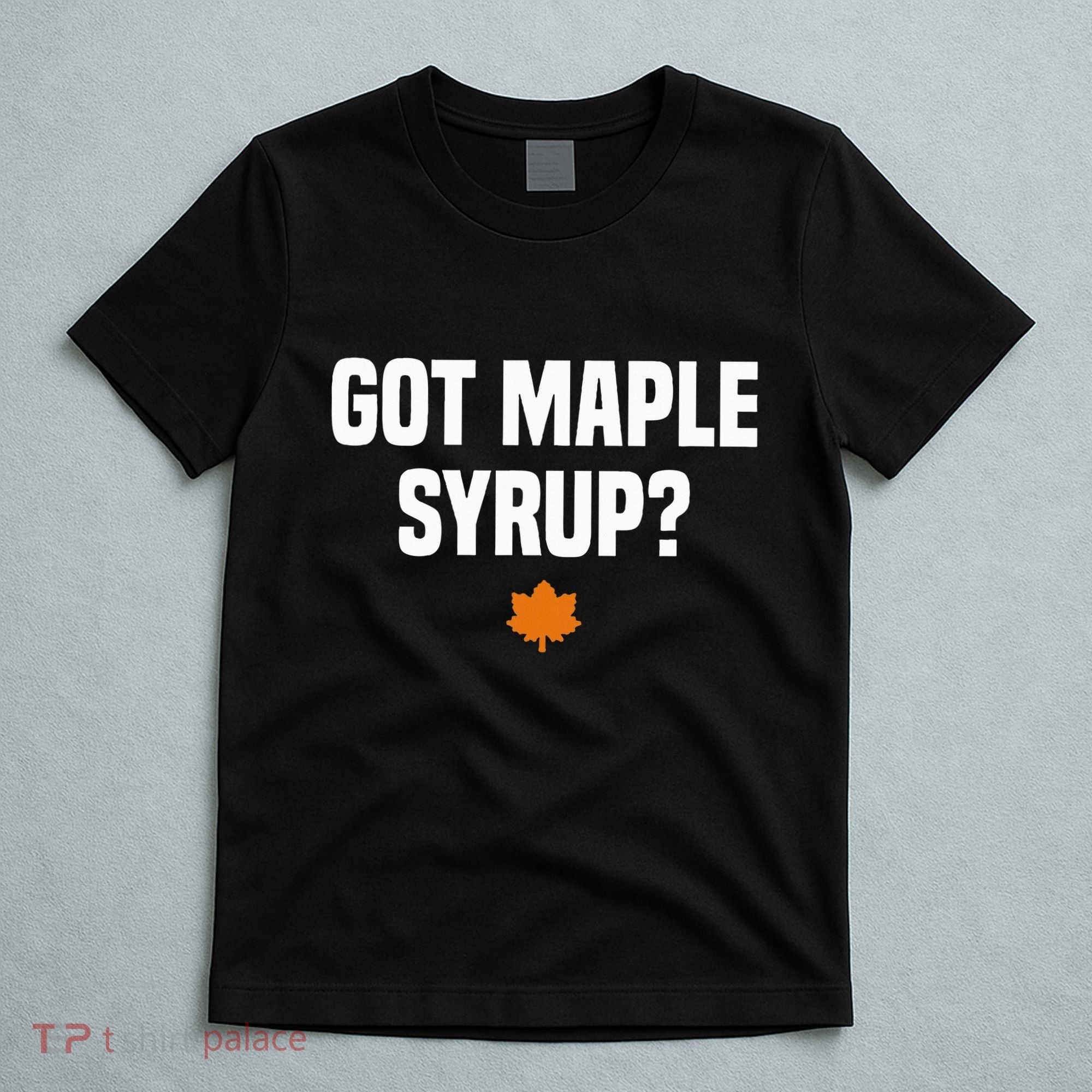 Got Maple Syrup Maple Tree Tapping Maple Syrup T-Shirt