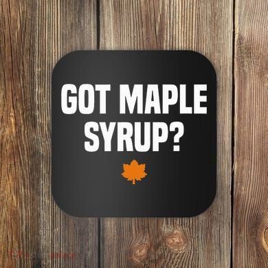 Got Maple Syrup Maple Tree Tapping Maple Syrup Coaster