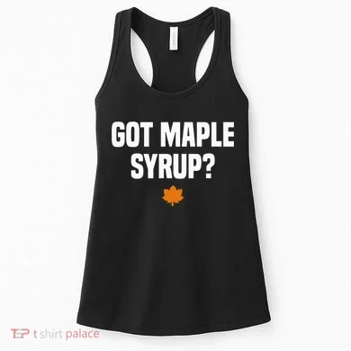Got Maple Syrup Maple Tree Tapping Maple Syrup Women's Tank Top