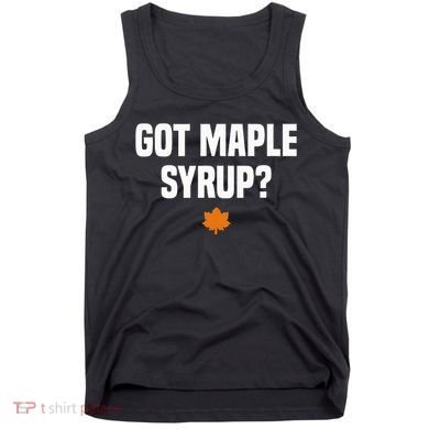 Got Maple Syrup Maple Tree Tapping Maple Syrup Tank Top