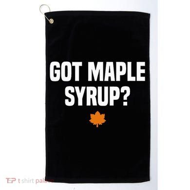 Got Maple Syrup Maple Tree Tapping Maple Syrup Golf Towel